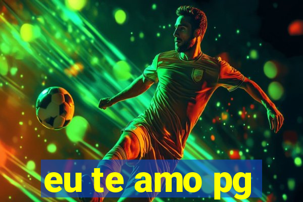 eu te amo pg